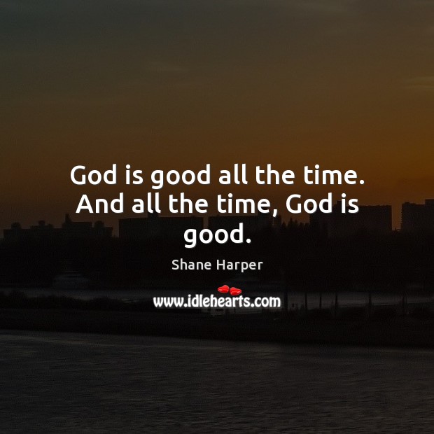 God is good all the time. And all the time, God is good. God is Good Quotes Image