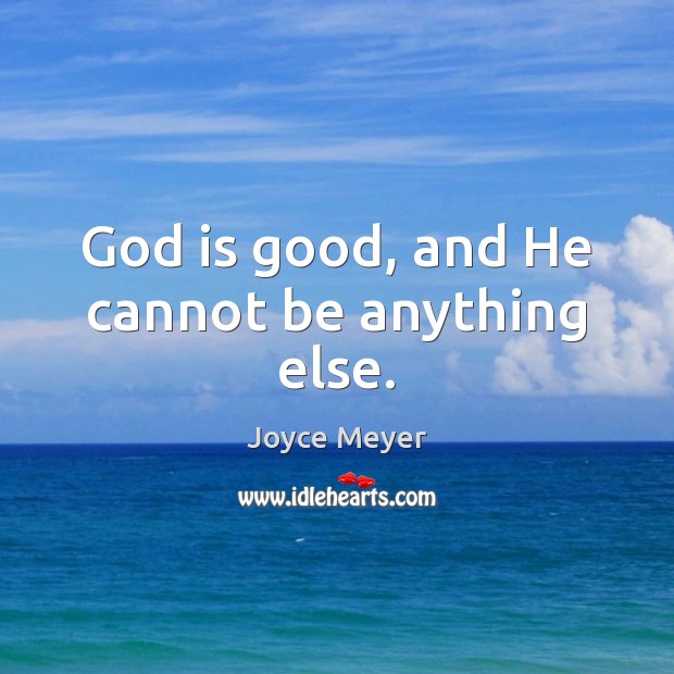 God is good, and He cannot be anything else. God is Good Quotes Image