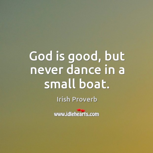 God is good, but never dance in a small boat. God is Good Quotes Image