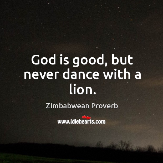 God is good, but never dance with a lion. God is Good Quotes Image