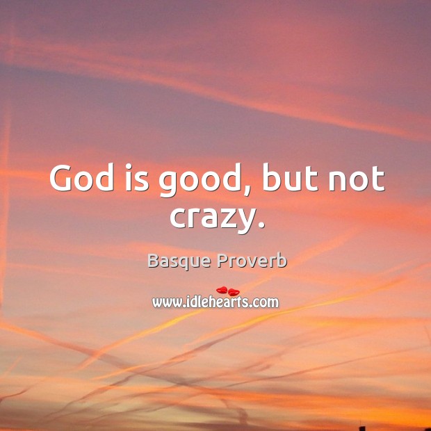 God is good, but not crazy. Basque Proverbs Image