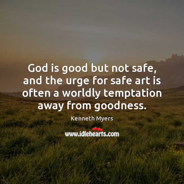 God is good but not safe, and the urge for safe art God is Good Quotes Image