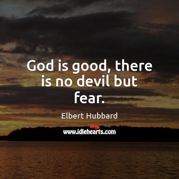 God is good, there is no devil but fear. God is Good Quotes Image