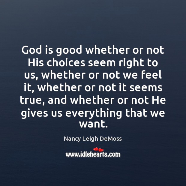 God is good whether or not His choices seem right to us, God is Good Quotes Image