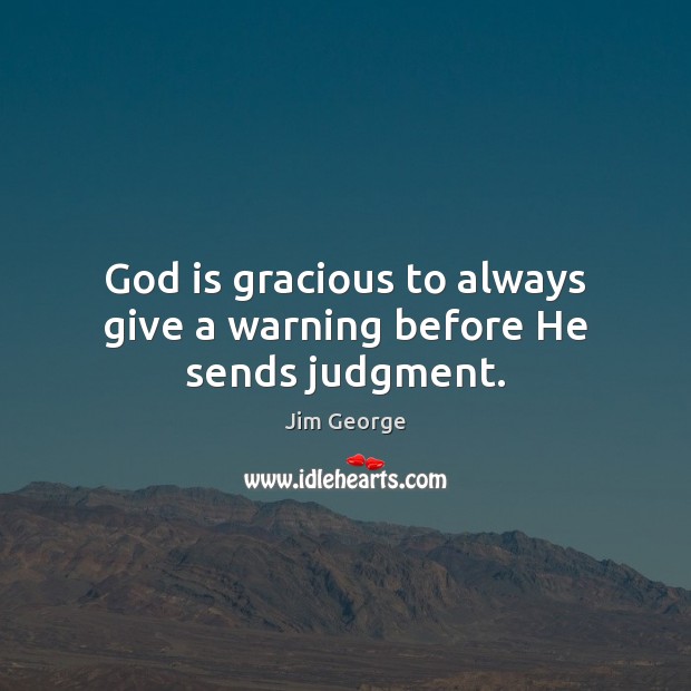 God is gracious to always give a warning before He sends judgment. Jim George Picture Quote