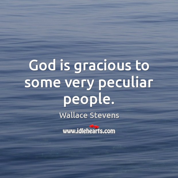 God is gracious to some very peculiar people. Wallace Stevens Picture Quote