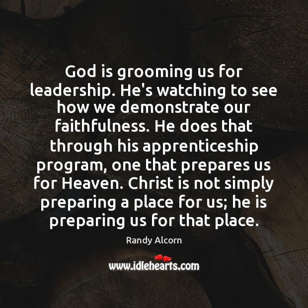 God is grooming us for leadership. He’s watching to see how we Randy Alcorn Picture Quote