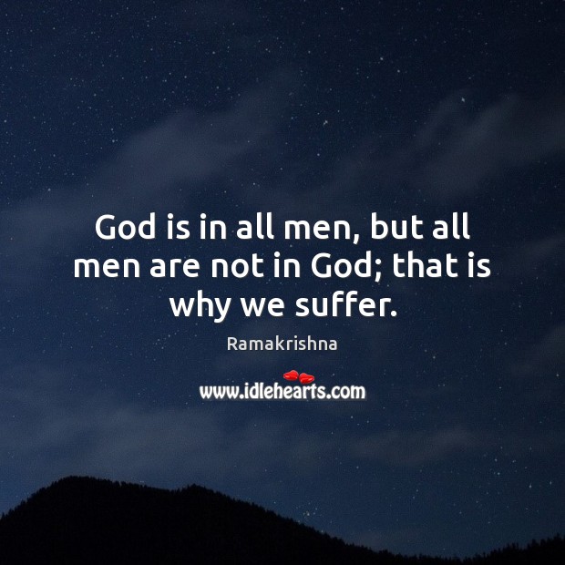 God is in all men, but all men are not in God; that is why we suffer. Image