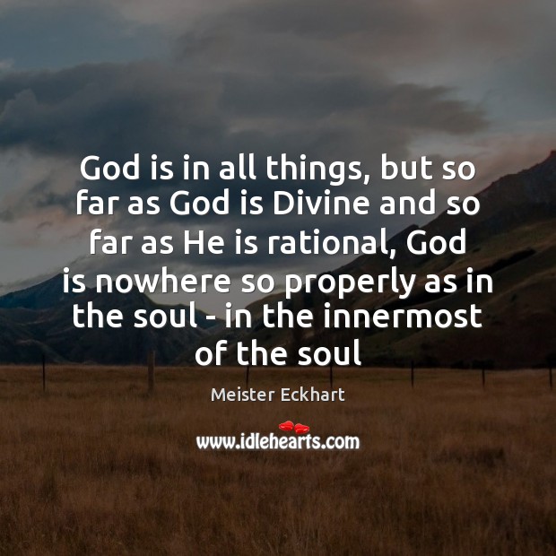 God is in all things, but so far as God is Divine Meister Eckhart Picture Quote