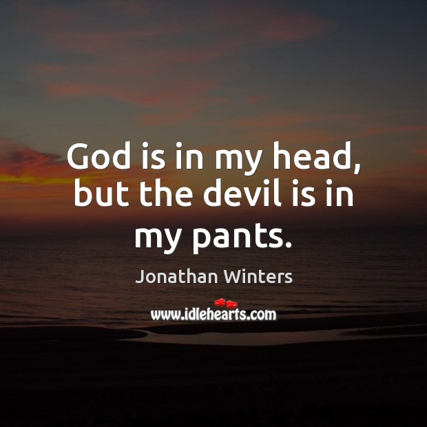 God is in my head, but the devil is in my pants. Image