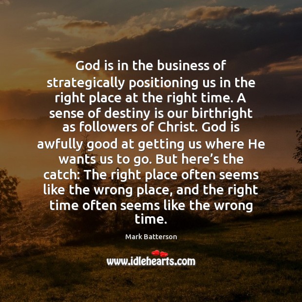 God is in the business of strategically positioning us in the right 