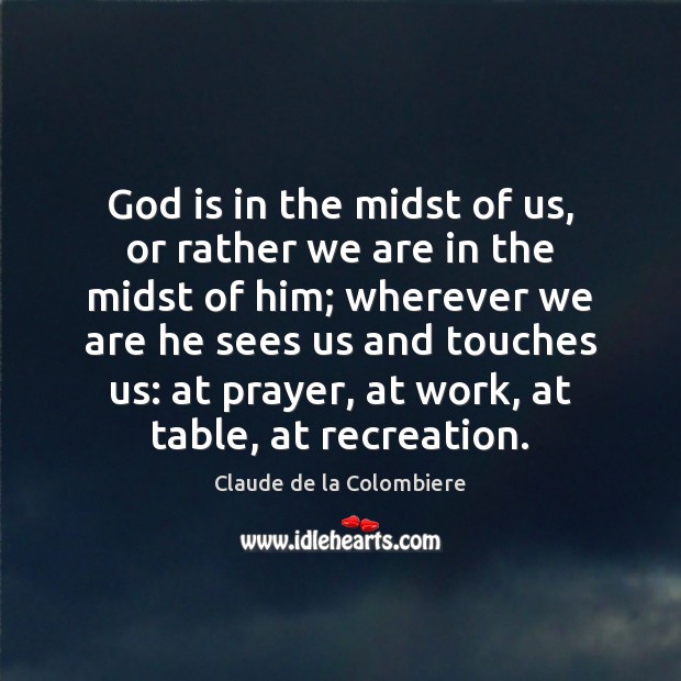 God is in the midst of us, or rather we are in Claude de la Colombiere Picture Quote