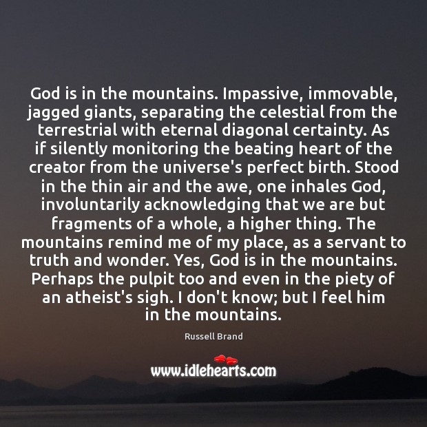 God is in the mountains. Impassive, immovable, jagged giants, separating the celestial Image