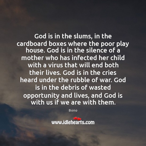 God is in the slums, in the cardboard boxes where the poor 