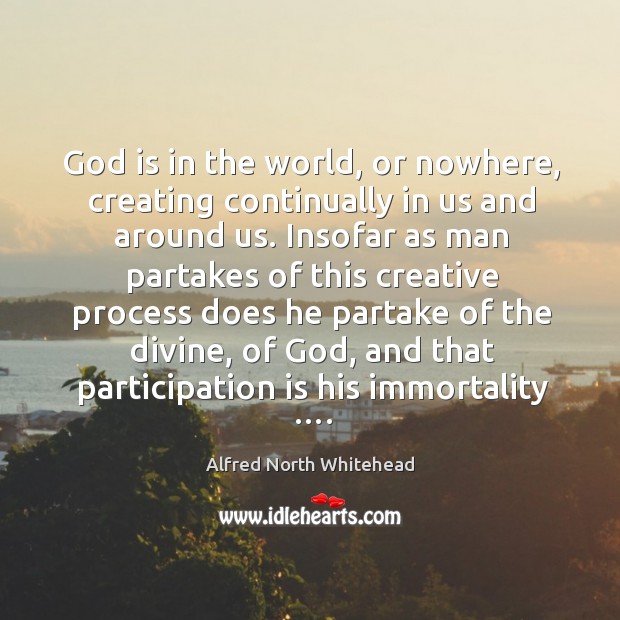 God is in the world, or nowhere, creating continually in us and around us. Image