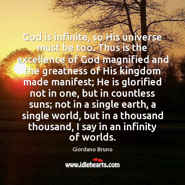 God is infinite, so His universe must be too. Thus is the Giordano Bruno Picture Quote