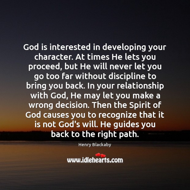 God is interested in developing your character. At times He lets you Henry Blackaby Picture Quote