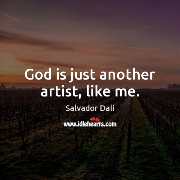 God is just another artist, like me. Salvador Dalí Picture Quote