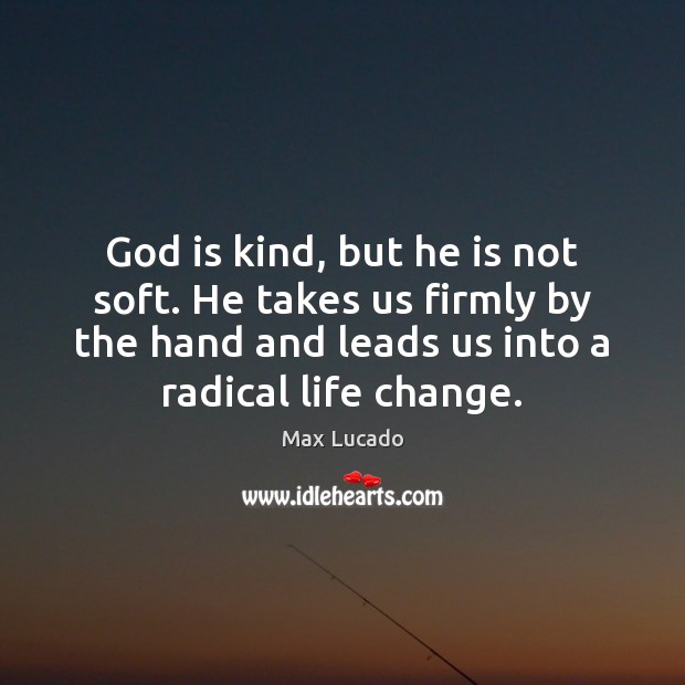 God is kind, but he is not soft. He takes us firmly Image
