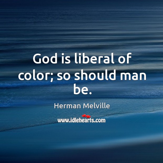 God is liberal of color; so should man be. Image