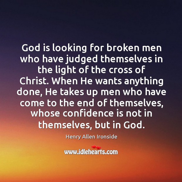 God is looking for broken men who have judged themselves in the Henry Allen Ironside Picture Quote
