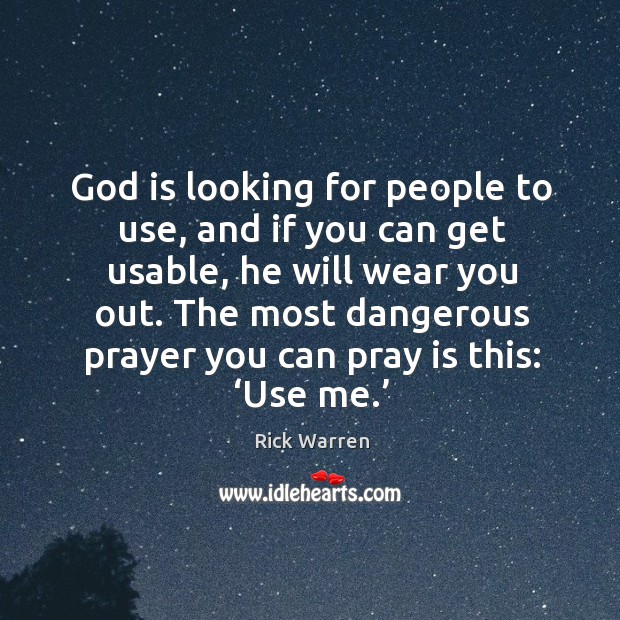 God is looking for people to use, and if you can get usable, he will wear you out. Image