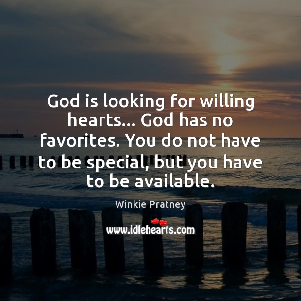God is looking for willing hearts… God has no favorites. You do Image
