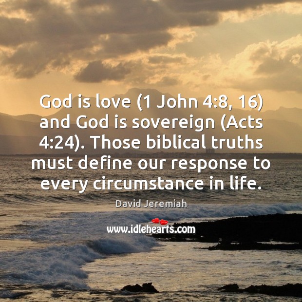 God is love (1 John 4:8, 16) and God is sovereign (Acts 4:24). Those biblical truths David Jeremiah Picture Quote