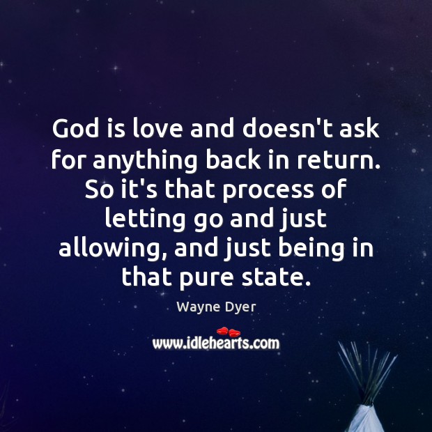 God is love and doesn’t ask for anything back in return. So Wayne Dyer Picture Quote