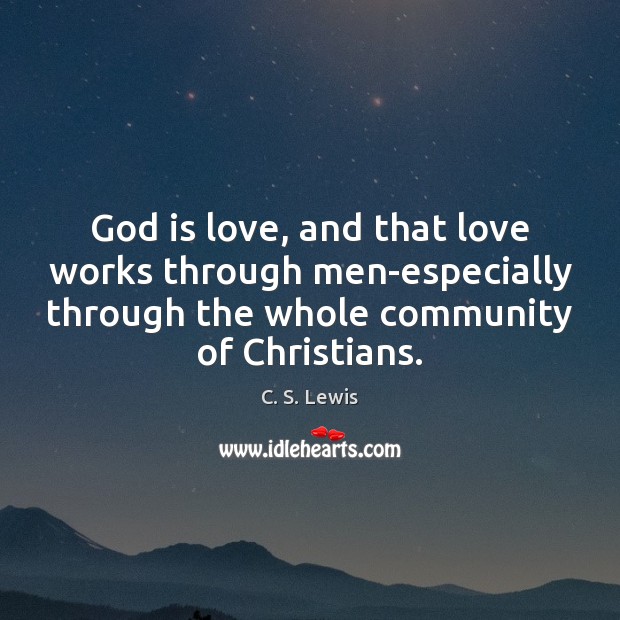 God is love, and that love works through men-especially through the whole Image