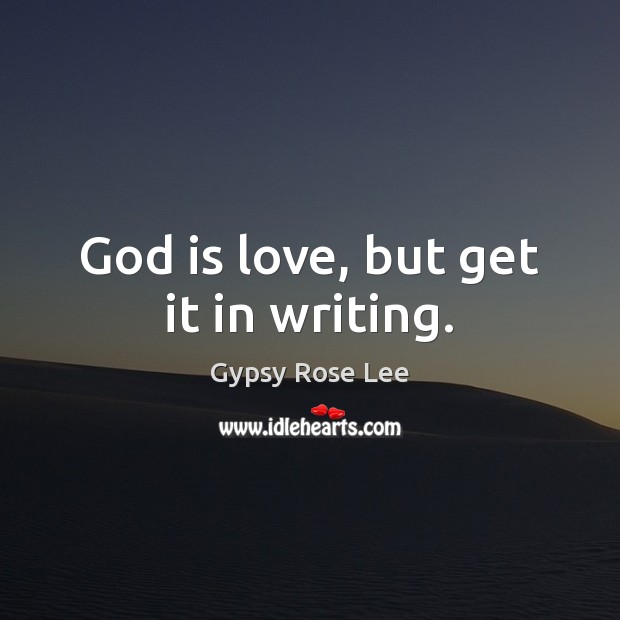 God is love, but get it in writing. Gypsy Rose Lee Picture Quote