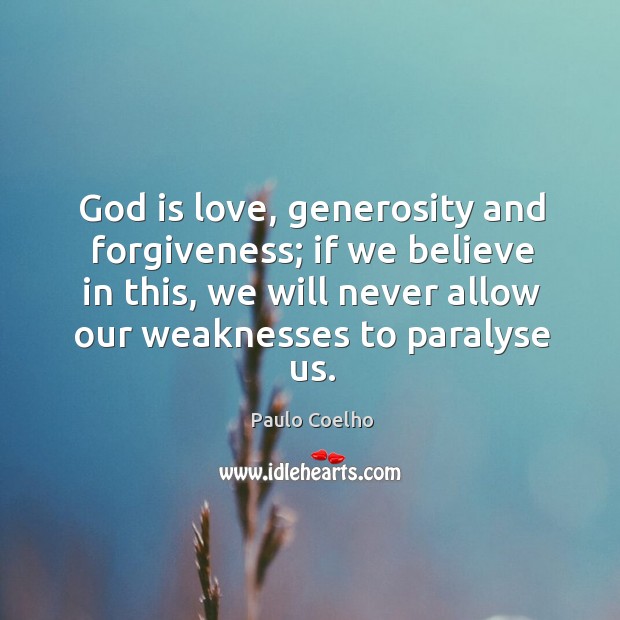 God is love, generosity and forgiveness; if we believe in this, we Paulo Coelho Picture Quote