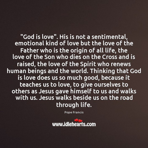 “God is love”. His is not a sentimental, emotional kind of love Pope Francis Picture Quote