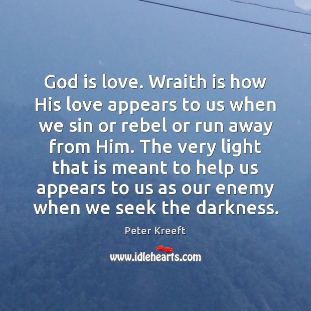 God is love. Wraith is how His love appears to us when Peter Kreeft Picture Quote