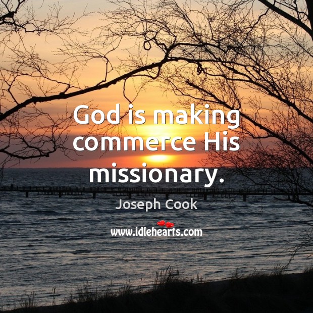 God is making commerce His missionary. Joseph Cook Picture Quote