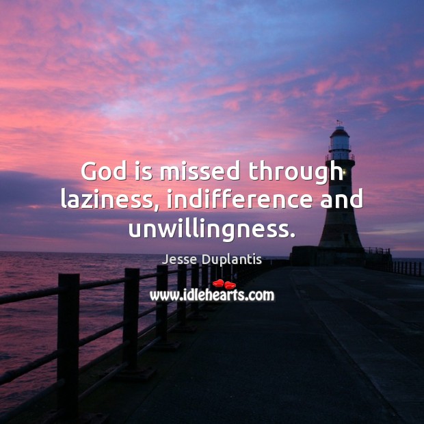 God is missed through laziness, indifference and unwillingness. Jesse Duplantis Picture Quote