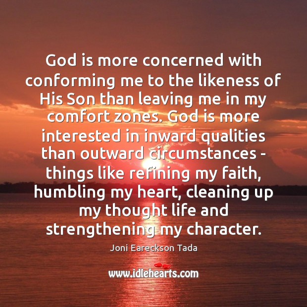 God is more concerned with conforming me to the likeness of His Joni Eareckson Tada Picture Quote
