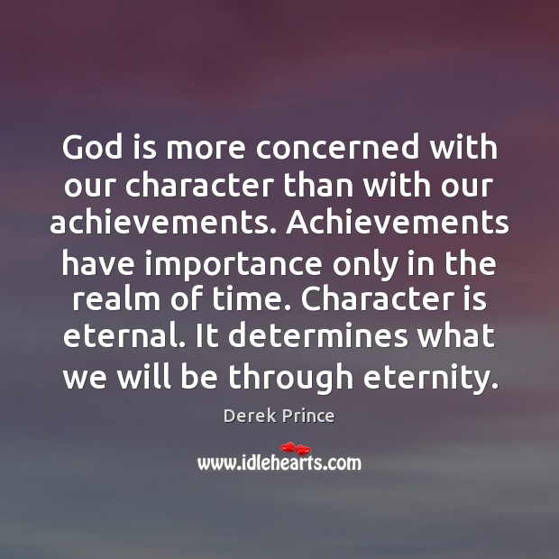 God is more concerned with our character than with our achievements. Achievements Character Quotes Image