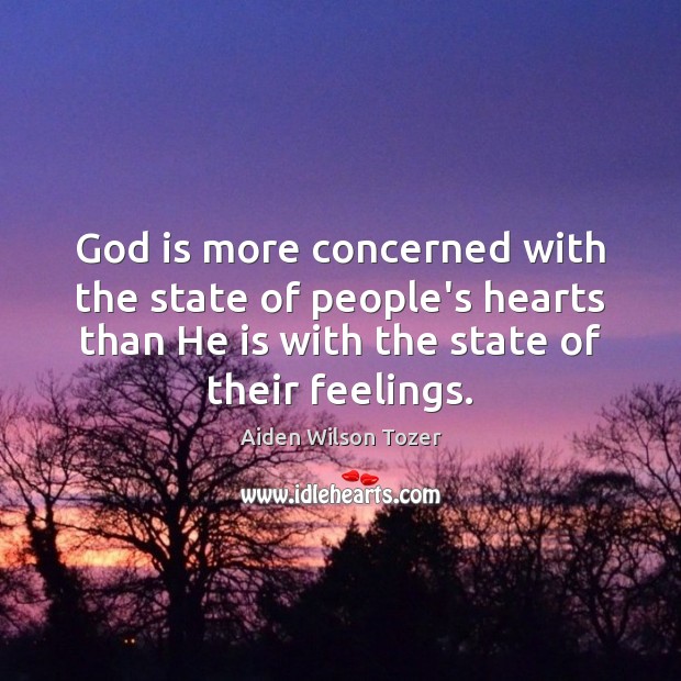 God is more concerned with the state of people’s hearts than He Aiden Wilson Tozer Picture Quote