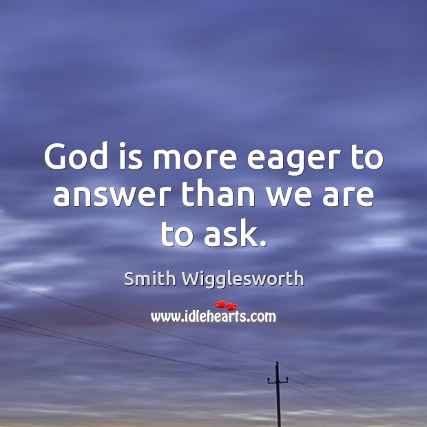 God is more eager to answer than we are to ask. Image