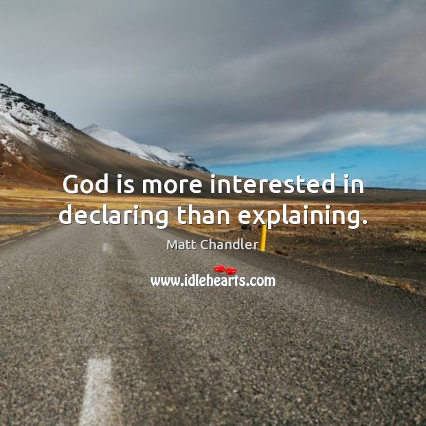 God is more interested in declaring than explaining. Matt Chandler Picture Quote