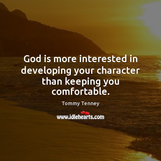God is more interested in developing your character than keeping you comfortable. Tommy Tenney Picture Quote