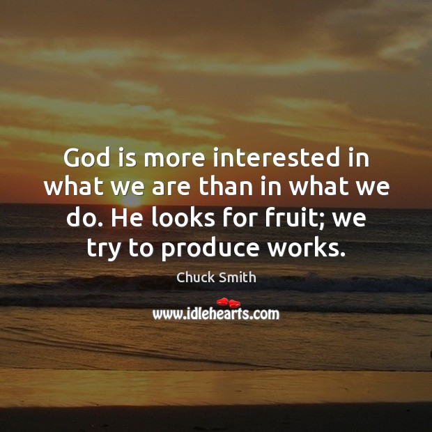 God is more interested in what we are than in what we Chuck Smith Picture Quote