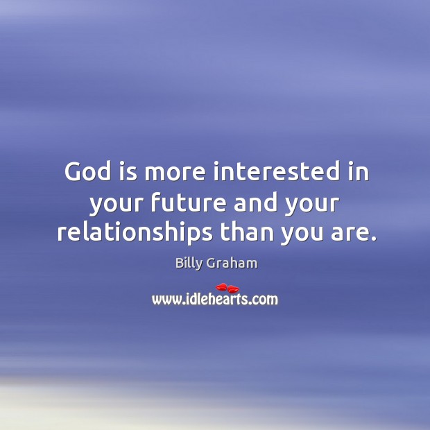 God is more interested in your future and your relationships than you are. Image