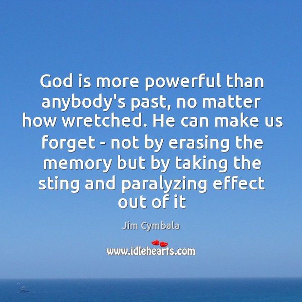 God is more powerful than anybody’s past, no matter how wretched. He Image