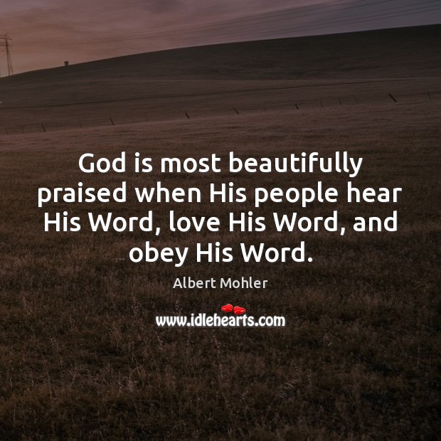God is most beautifully praised when His people hear His Word, love Albert Mohler Picture Quote
