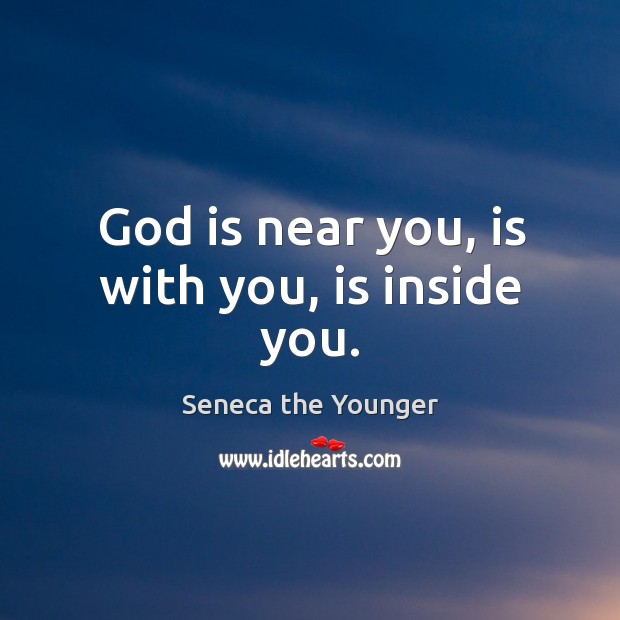 God is near you, is with you, is inside you. Seneca the Younger Picture Quote
