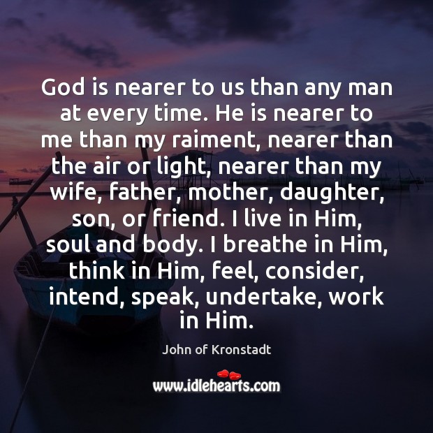 God is nearer to us than any man at every time. He Image