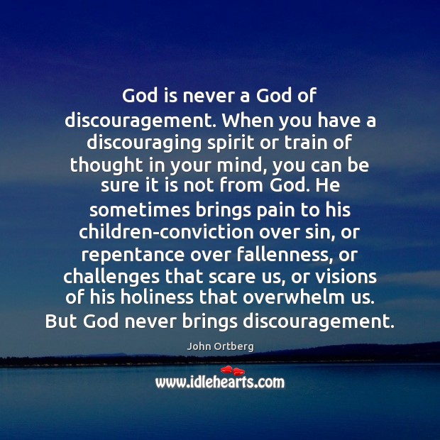 God is never a God of discouragement. When you have a discouraging John Ortberg Picture Quote