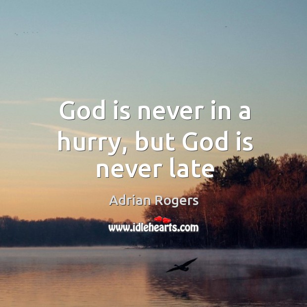 God is never in a hurry, but God is never late Image
